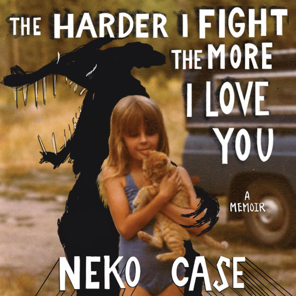 The Harder I Fight the More I Love You: A Memoir