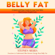 Belly Fat: A Quick and Easy Guide to Lose Your Belly Shed Excess Weight Gain (Exercises to Understand Sibo Restore Energy Beat Belly Fat)