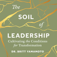 The Soil of Leadership: Cultivating the Conditions for Transformation