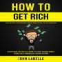 How To Get Rich: Ten Secret Strategies From Practical to Surprising (Everything You Need to Know to Start Making Money Today for a Financially Secure Future)