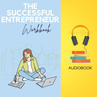 The Successful Entrepreneur Workbook: Your Step-by-Step Guide to Building a Thriving Business