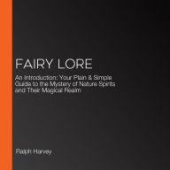 Fairy Lore: An Introduction: Your Plain & Simple Guide to the Mystery of Nature Spirits and Their Magical Realm