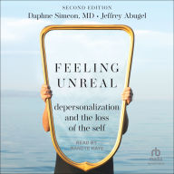 Feeling Unreal: Depersonalization and the Loss of the Self 2nd Edition