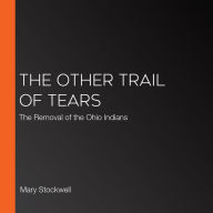 The Other Trail of Tears: The Removal of the Ohio Indians