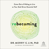 Rebecoming: Come Out of Hiding to Live as Your God-Given Essential Self