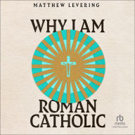 Why I Am Roman Catholic