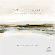 Trust + Follow: A 60-Day Devotional to Know Jesus More