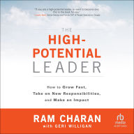 The High-Potential Leader: How to Grow Fast, Take on New Responsibilities, and Make an Impact