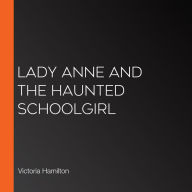 Lady Anne and the Haunted Schoolgirl