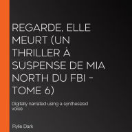 Regarde, elle meurt (Un thriller à suspense de Mia North du FBI - Tome 6): Digitally narrated using a synthesized voice