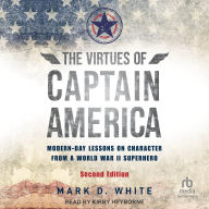 The Virtues of Captain America, 2nd Edition: Modern-Day Lessons on Character from a World War II Superhero