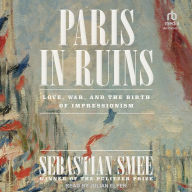 Paris in Ruins: Love, War, and the Birth of Impressionism