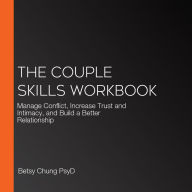 The Couple Skills Workbook: Manage Conflict, Increase Trust and Intimacy, and Build a Better Relationship