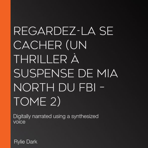 Regardez-la se cacher (Un thriller à suspense de Mia North du FBI - Tome 2): Digitally narrated using a synthesized voice