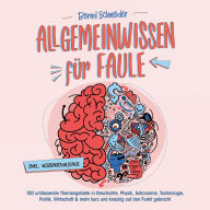 Allgemeinwissen für Faule - 100 umfassende Themengebiete in Geschichte, Physik, Astronomie, Technologie, Kultur, Politik, Wirtschaft & vielem mehr kurz und knackig auf den Punkt gebracht - inkl. Quiz