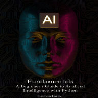 AI Fundamentals: A Beginner's Guide to Artificial Intelligence with Python