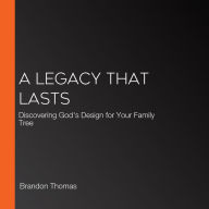 A Legacy That Lasts: Discovering God's Design for Your Family Tree