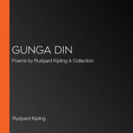 Gunga Din: Poems by Rudyard Kipling A Collection