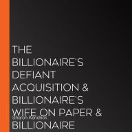 The Billionaire's Defiant Acquisition & Billionaire's Wife on Paper & Billionaire without a Past