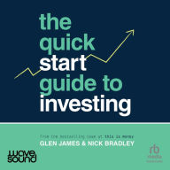 The Quick-Start Guide to Investing: Learn How to Invest Simpler, Smarter and Sooner