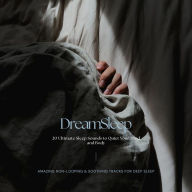 DreamSleep: 22 Ultimate Sleep Sounds to Quiet Your Mind and Body: Amazing Non-Looping & Soothing Tracks for Deep Sleep