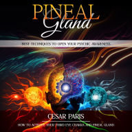 Pineal Gland: Best Techniques to Open Your Psychic Awareness (How to Activate Your Third Eye Chakra and Pineal Gland)