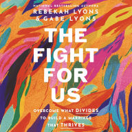 The Fight for Us: Overcome What Divides to Build a Marriage That Thrives