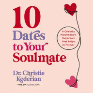 10 Dates to Your Soulmate: A Celebrity Matchmaker's Guide from First Swipe to Forever