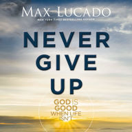 Never Give Up: God is Good When Life Isn't