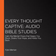 Every Thought Captive: Audio Bible Studies: Calm the Mental Chaos that Keeps You Stuck, Drains Your Hope, and Holds You Back