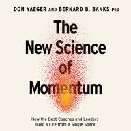 The New Science of Momentum: How the Best Coaches and Leaders Build a Fire from a Single Spark