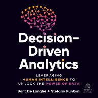 Decision-Driven Analytics: Leveraging Human Intelligence to Unlock the Power of Data