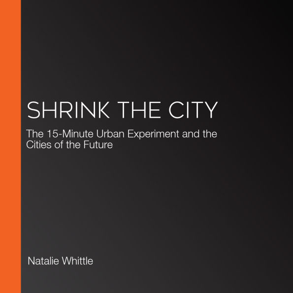 Shrink the City: The 15-Minute Urban Experiment and the Cities of the Future