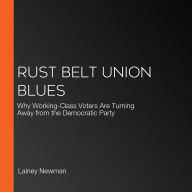 Rust Belt Union Blues: Why Working-Class Voters Are Turning Away from the Democratic Party