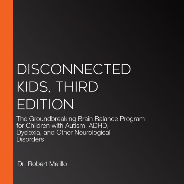 Disconnected Kids, Third Edition: The Groundbreaking Brain Balance Program for Children with Autism, ADHD, Dyslexia, and Other Neurological Disorders