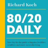 80/20 Daily: Your Day-by-Day Guide to Happier, Healthier, Wealthier, and More Successful Living Using the 8020 Principle