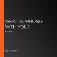 What Is Wrong with You?: A Novel