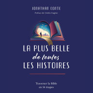 La plus belle de toute les histoire: Traverser la Bible en 14 étapes