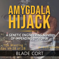 Amygdala Hijack - The Wasting (Part 3 of 3): A Genetic Engineering Sci-Fi Novel of Impending Dystopia