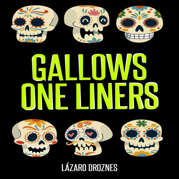 GALLOWS ONE LINERS: One-liners for wakes, burials, cemeteries, gallows, and scaffolds.