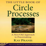 The Little Book of Circle Processes: A New/Old Approach to Peacemaking