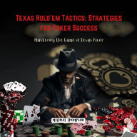 Texas Hold'em Tactics: Strategies for Poker Success: Mastering the Game of Texas Poker