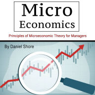 Micro Economics: Principles of Microeconomic Theory for Managers
