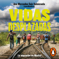 Vidas desplazadas: La migración en México