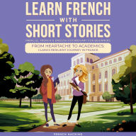 Learn French With Short Stories - Parallel French & English Vocabulary for Beginners. From Heartache to Academics: Clara's Resilient Journey in France