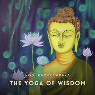 The Yoga of Wisdom: Lessons in Gnani Yoga