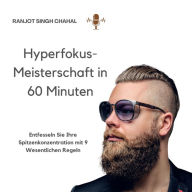 Hyperfokus-Meisterschaft in 60 Minuten: Entfesseln Sie Ihre Spitzenkonzentration mit 9 Wesentlichen Regeln