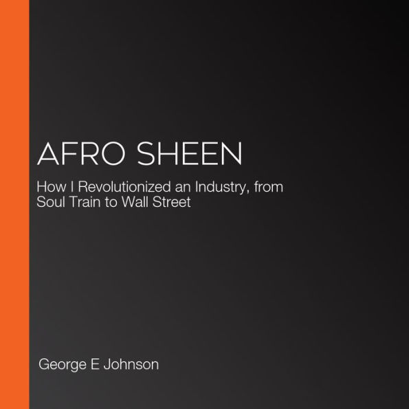 Afro Sheen: How I Revolutionized an Industry, from Soul Train to Wall Street