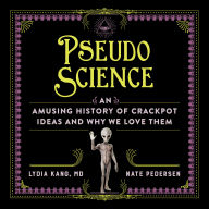 Pseudoscience: An Amusing History of Crackpot Ideas and Why We Love Them