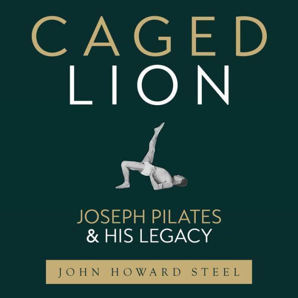 Caged Lion: Joseph Pilates and His Legacy